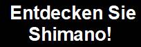 Entdecken Sie Shimano!